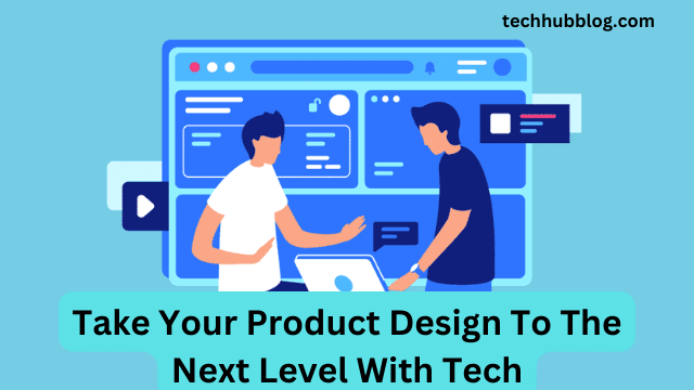 Take Your Product Design To The Next Level With Tech 
